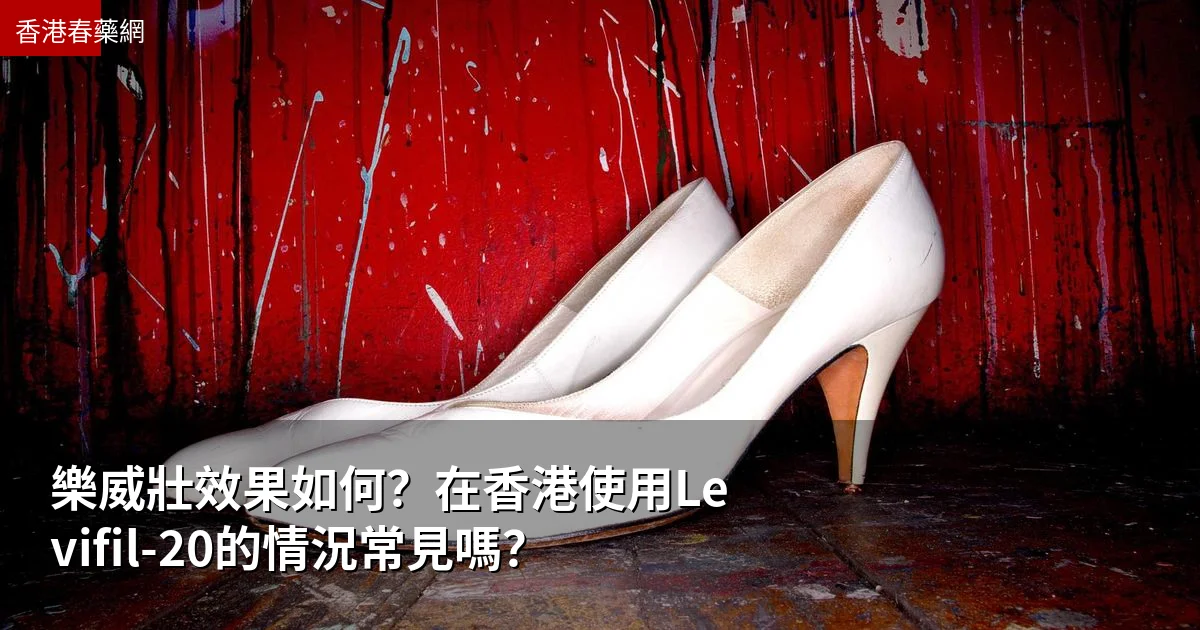樂威壯效果如何？在香港使用Levifil-20的情況常見嗎？